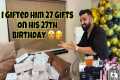 Gifted Him 27 Gifts On His 27th