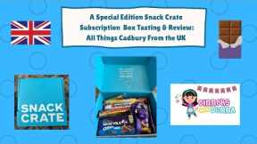 A Special Edition Snack Crate Subscription Box Tasting & Review: All Things Cadbury From the UK